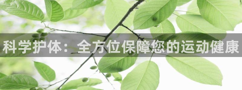64体育：科学护体：全方位保障您的运动健康
