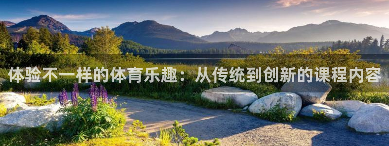 64体育：体验不一样的体育乐趣：从传统到创新的课程内容
